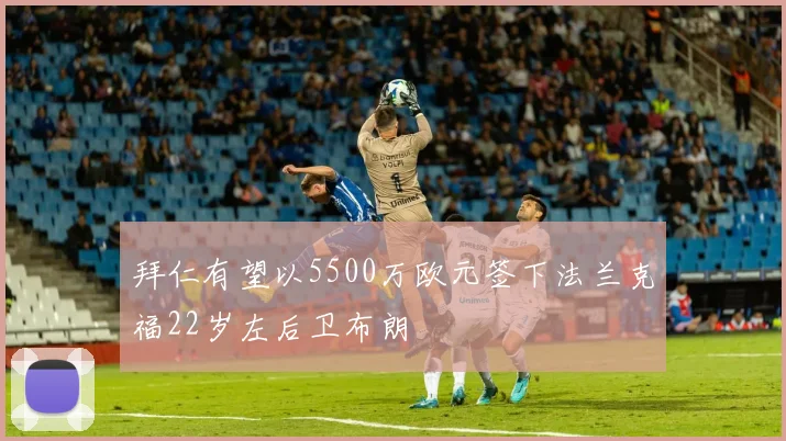 拜仁有望以5500万欧元签下法兰克福22岁左后卫布朗