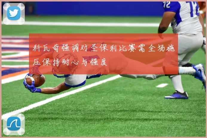 科瓦奇强调对圣保利比赛需全场施压保持耐心与强度